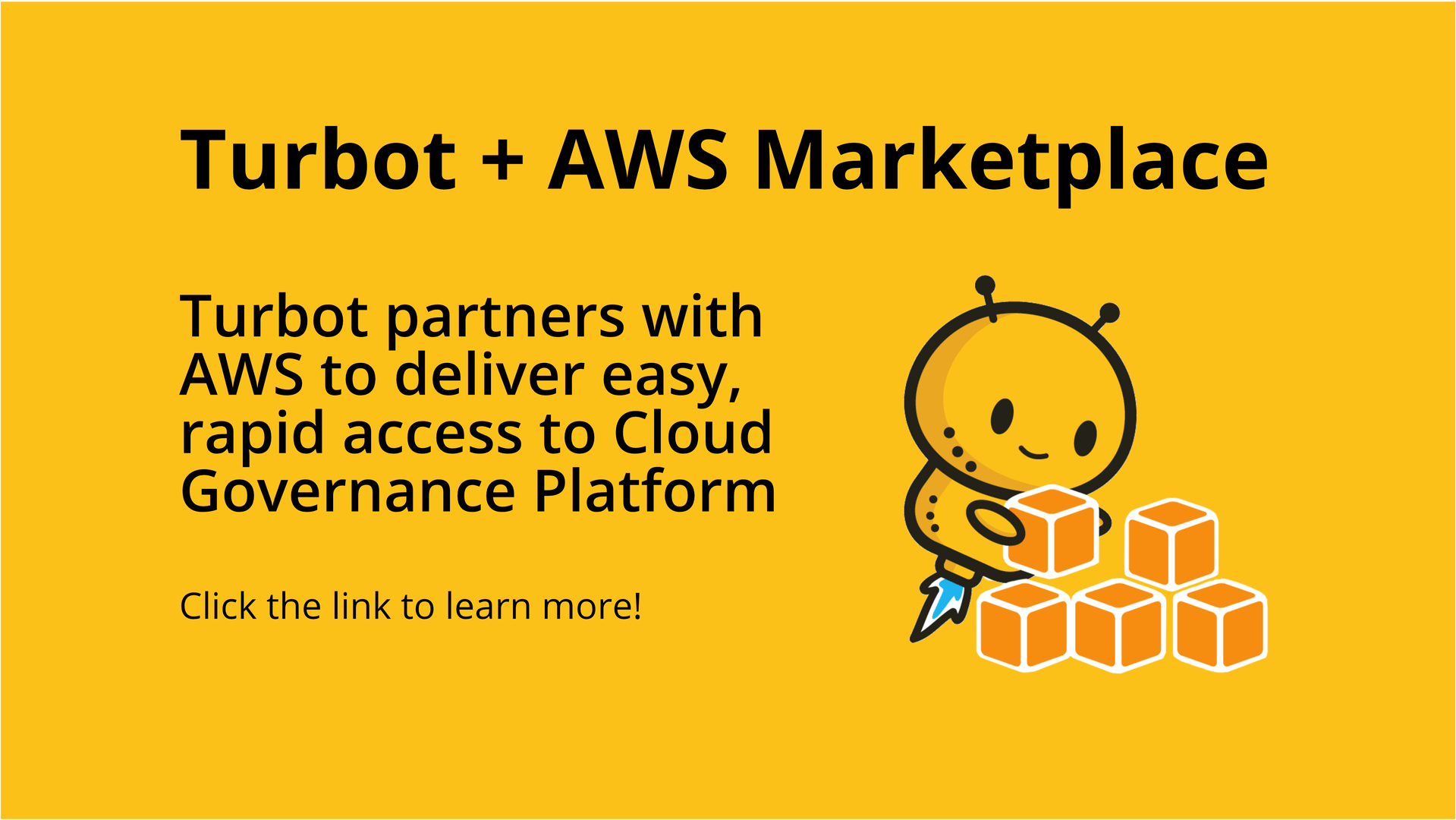 Turbot Announces Availability of Turbot Guardrails Enterprise and Turbot Guardrails Cloud (SaaS) Listings on AWS Marketplace. Get started today with our pay as you go model to accelerate your organization's cloud governance strategy.